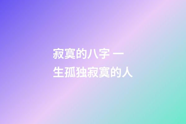 寂寞的八字 一生孤独寂寞的人